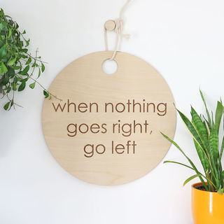 Hanging Wood Sign - when nothing goes right, go left